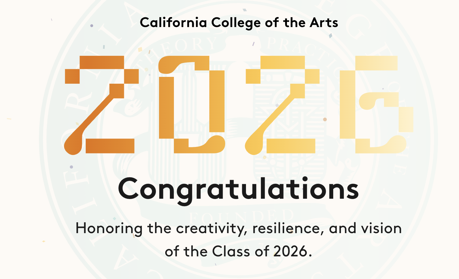 2026 Congratulations. Honoring the creativity, resilience, and vision of the Class of 2026.