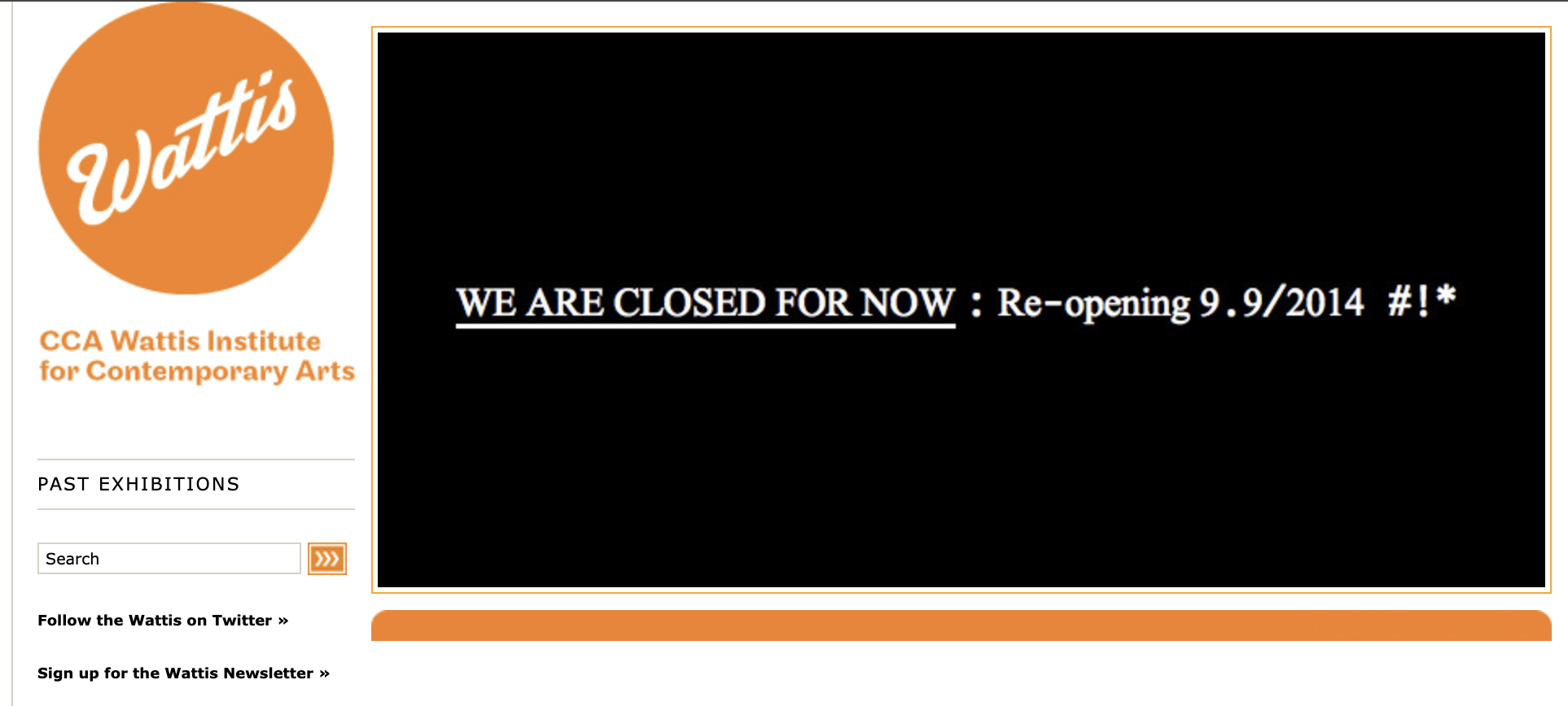 Orange circle around the word 'Wattis' logo with the full name 'CCA Wattis Institute for Contemporary Arts' below and beside a black square which announces 'WE ARE CLOSED FOR NOW : Re-opening 9.9/2014 #!*'.